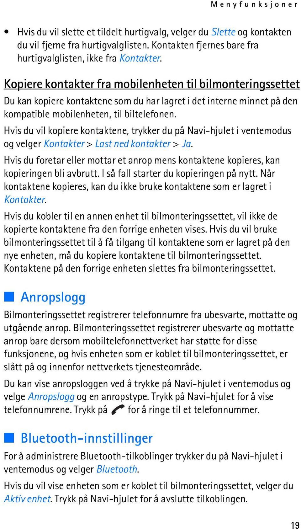 Hvis du vil kopiere kontaktene, trykker du på Navi-hjulet i ventemodus og velger Kontakter > Last ned kontakter > Ja.