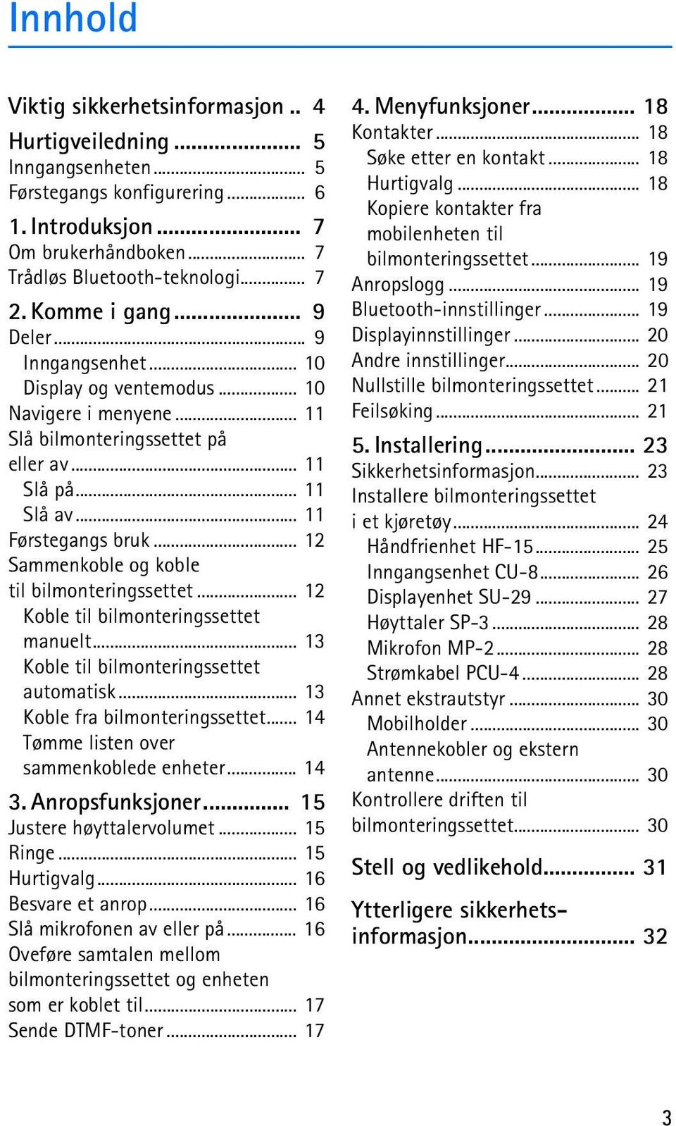 .. 12 Sammenkoble og koble til bilmonteringssettet... 12 Koble til bilmonteringssettet manuelt... 13 Koble til bilmonteringssettet automatisk... 13 Koble fra bilmonteringssettet.