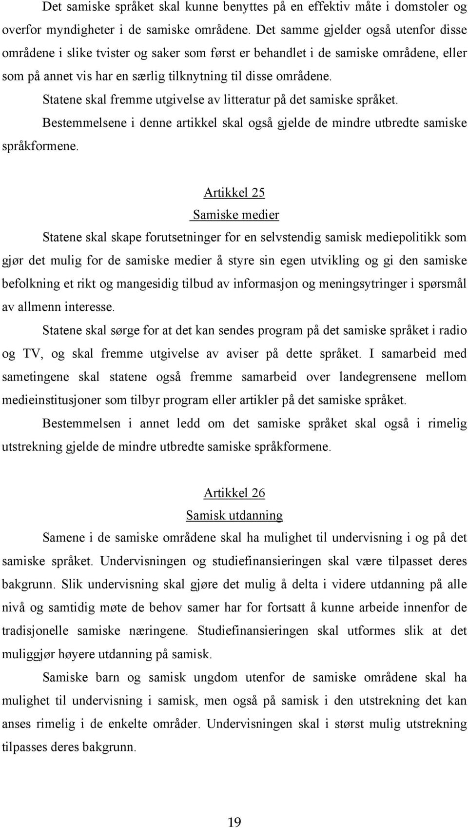Statene skal fremme utgivelse av litteratur på det samiske språket. Bestemmelsene i denne artikkel skal også gjelde de mindre utbredte samiske språkformene.