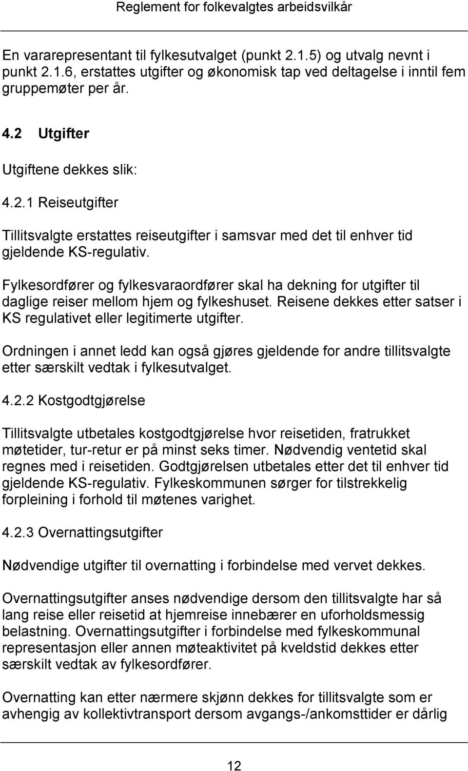 Fylkesordfører og fylkesvaraordfører skal ha dekning for utgifter til daglige reiser mellom hjem og fylkeshuset. Reisene dekkes etter satser i KS regulativet eller legitimerte utgifter.