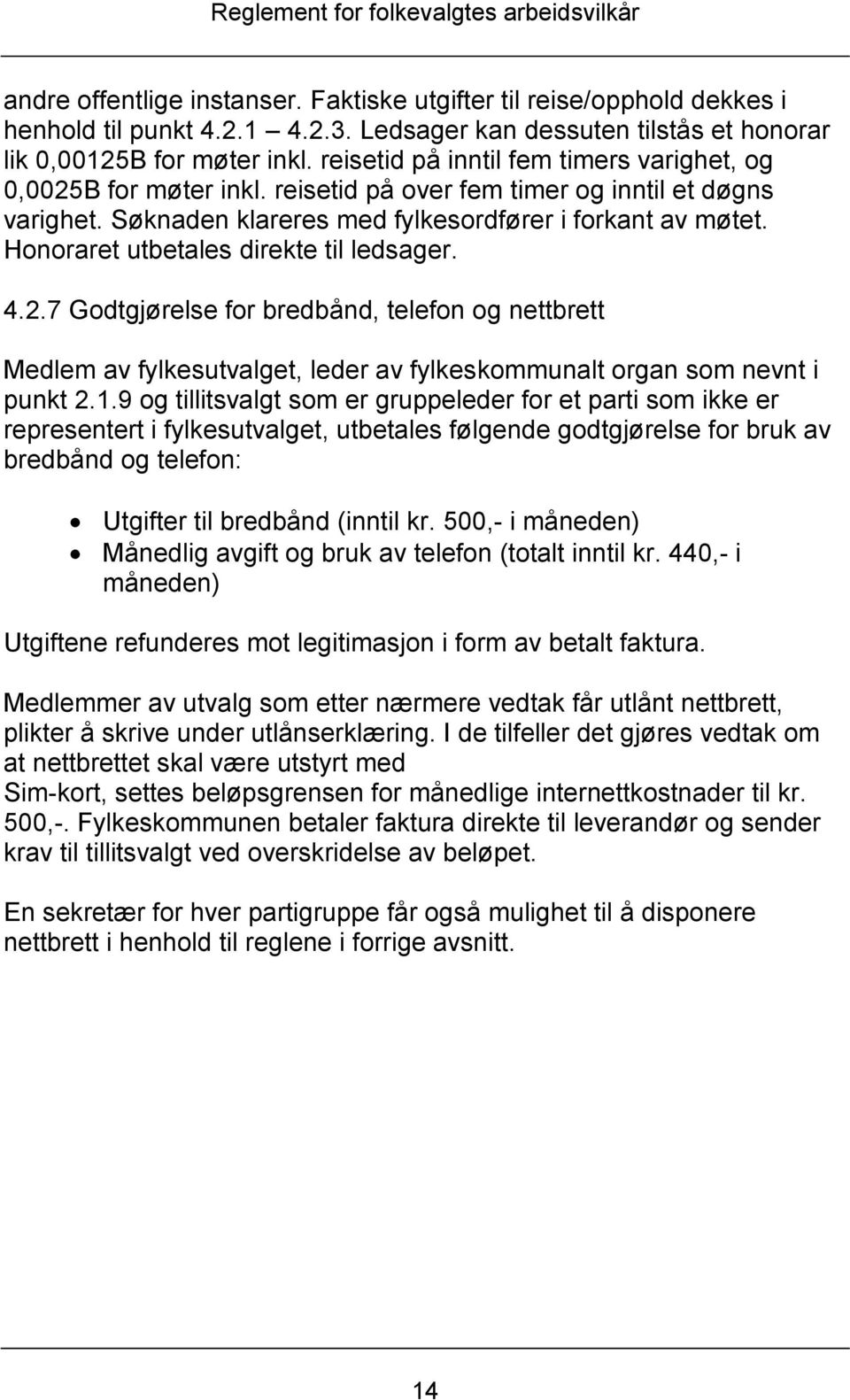 Honoraret utbetales direkte til ledsager. 4.2.7 Godtgjørelse for bredbånd, telefon og nettbrett Medlem av fylkesutvalget, leder av fylkeskommunalt organ som nevnt i punkt 2.1.