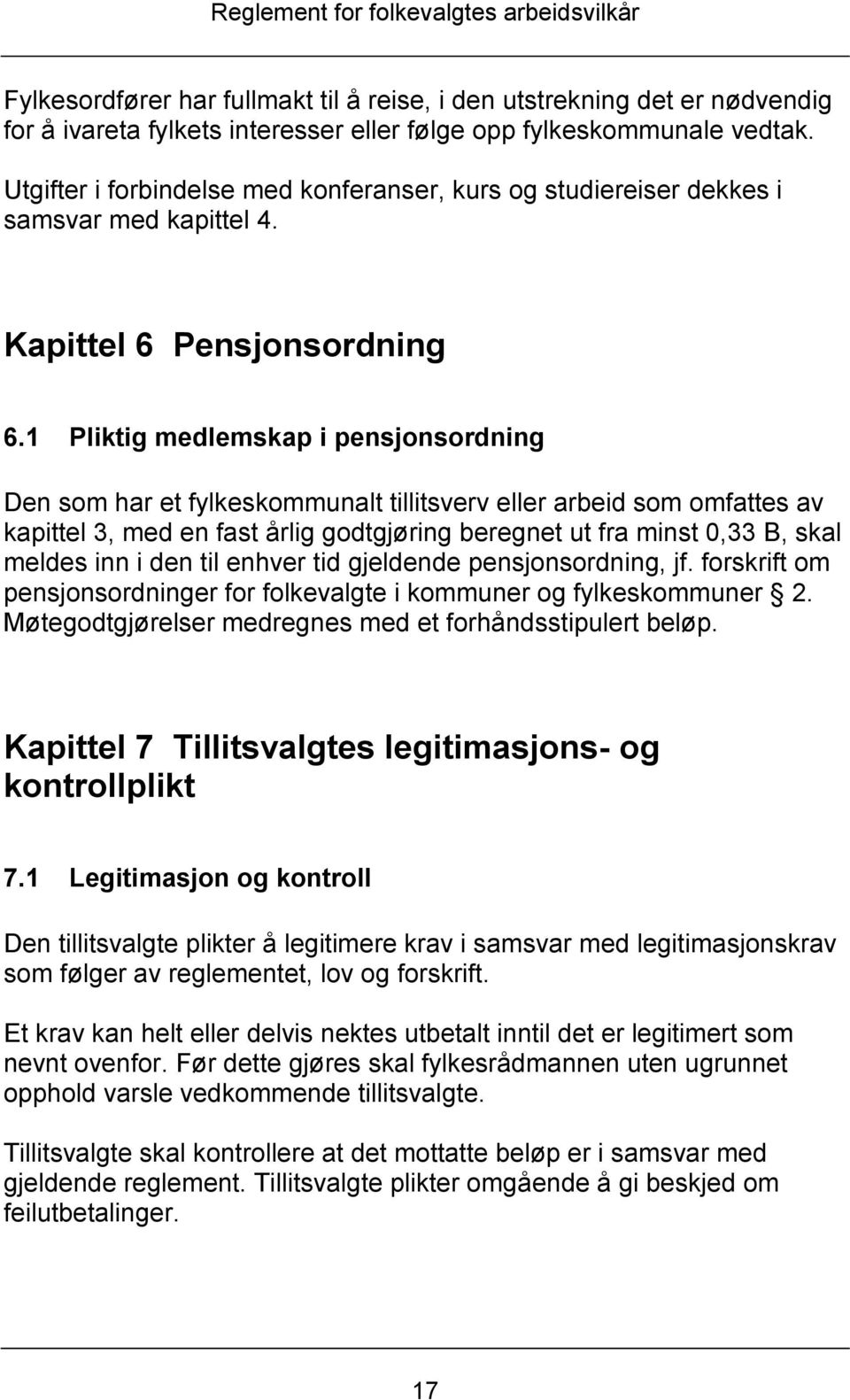 1 Pliktig medlemskap i pensjonsordning Den som har et fylkeskommunalt tillitsverv eller arbeid som omfattes av kapittel 3, med en fast årlig godtgjøring beregnet ut fra minst 0,33 B, skal meldes inn