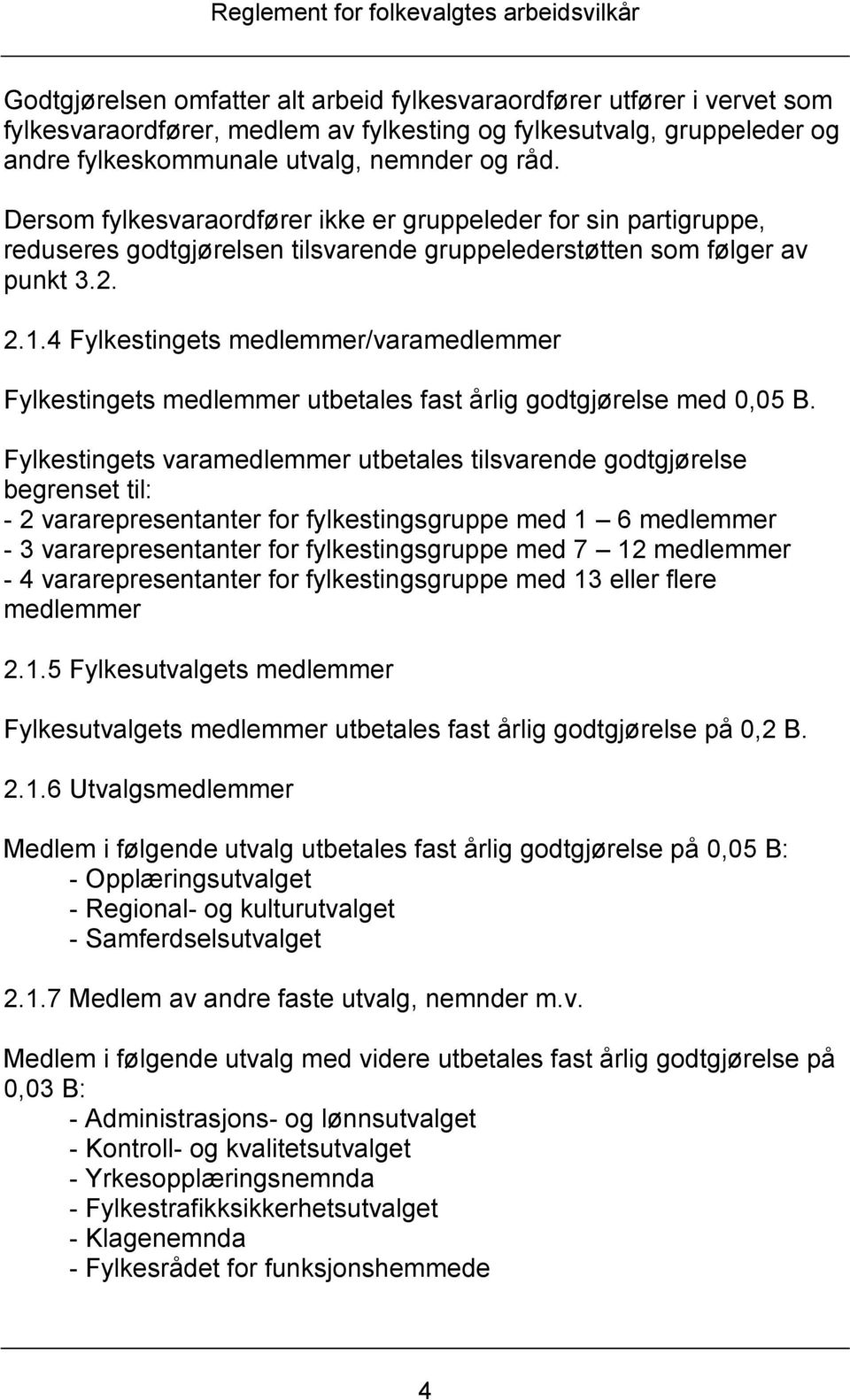 4 Fylkestingets medlemmer/varamedlemmer Fylkestingets medlemmer utbetales fast årlig godtgjørelse med 0,05 B.