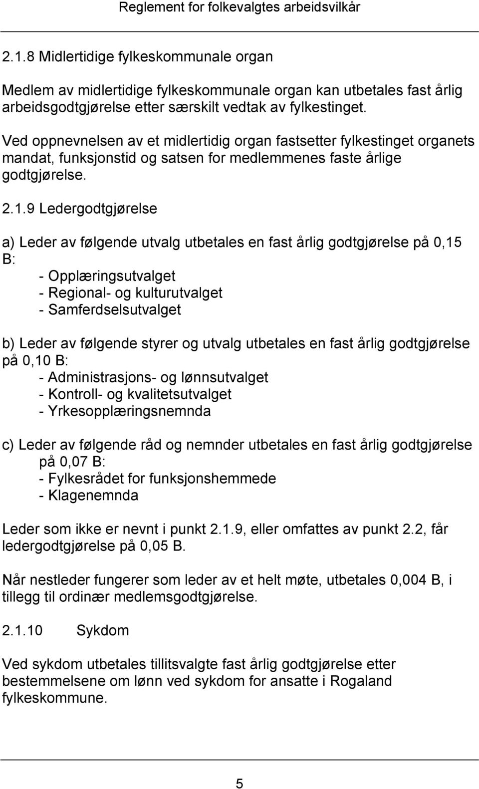 9 Ledergodtgjørelse a) Leder av følgende utvalg utbetales en fast årlig godtgjørelse på 0,15 B: - Opplæringsutvalget - Regional- og kulturutvalget - Samferdselsutvalget b) Leder av følgende styrer og