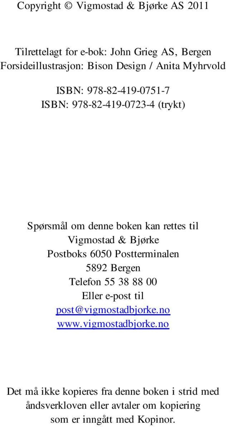 Bjørke Postboks 6050 Postterminalen 5892 Bergen Telefon 55 38 88 00 Eller e-post til post@vigmostadbjorke.no www.