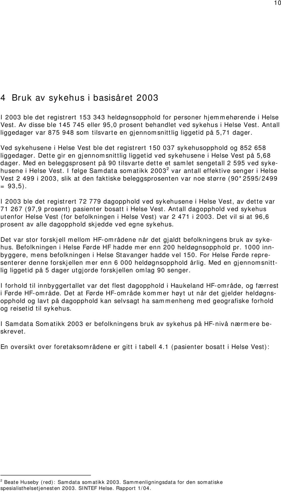 Ved sykehusene i Helse Vest ble det registrert 150 037 sykehusopphold og 852 658 liggedager. Dette gir en gjennomsnittlig liggetid ved sykehusene i Helse Vest på 5,68 dager.