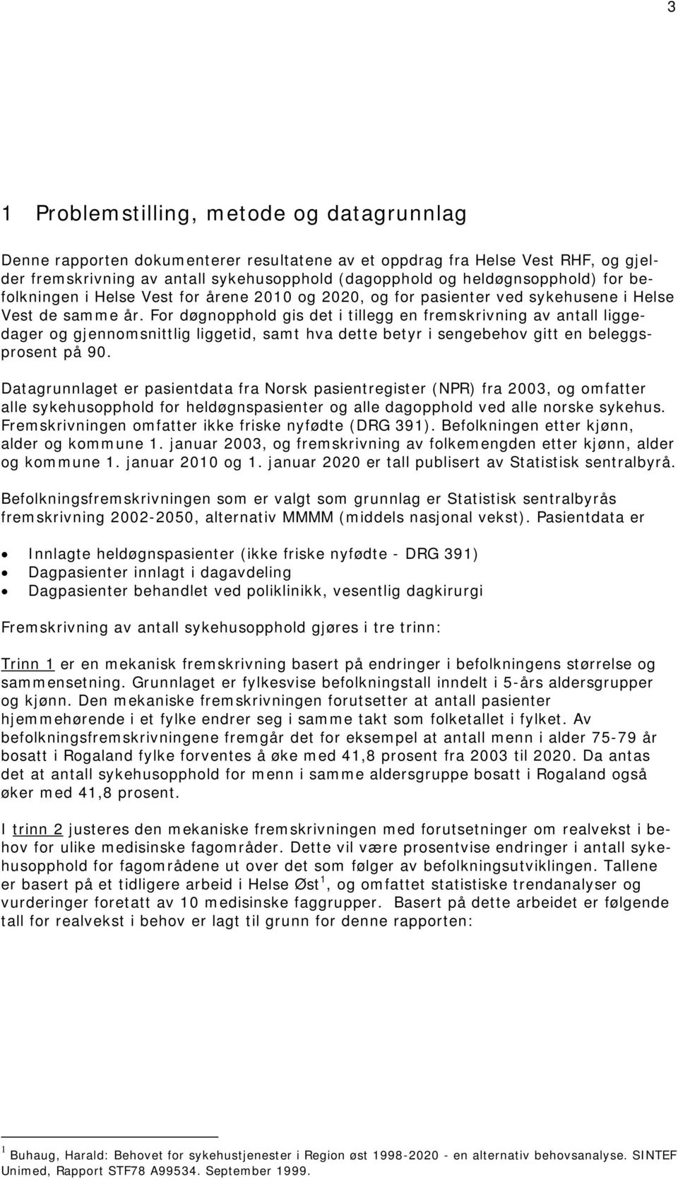 For døgnopphold gis det i tillegg en fremskrivning av antall liggedager og gjennomsnittlig liggetid, samt hva dette betyr i sengebehov gitt en beleggsprosent på 90.