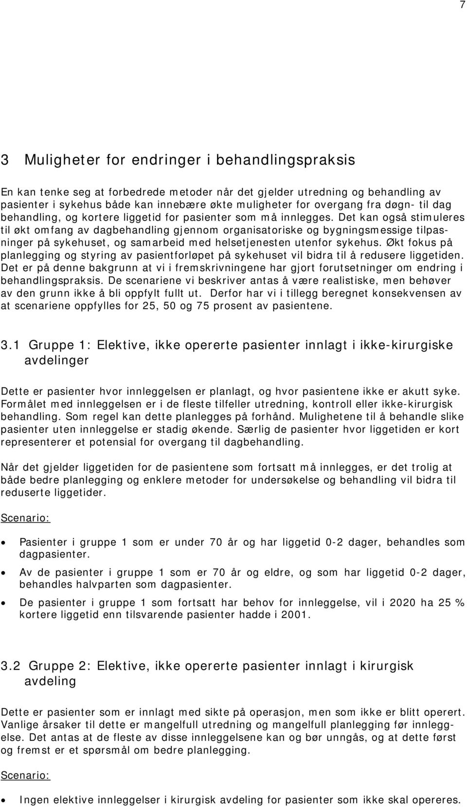 Det kan også stimuleres til økt omfang av dagbehandling gjennom organisatoriske og bygningsmessige tilpasninger på sykehuset, og samarbeid med helsetjenesten utenfor sykehus.