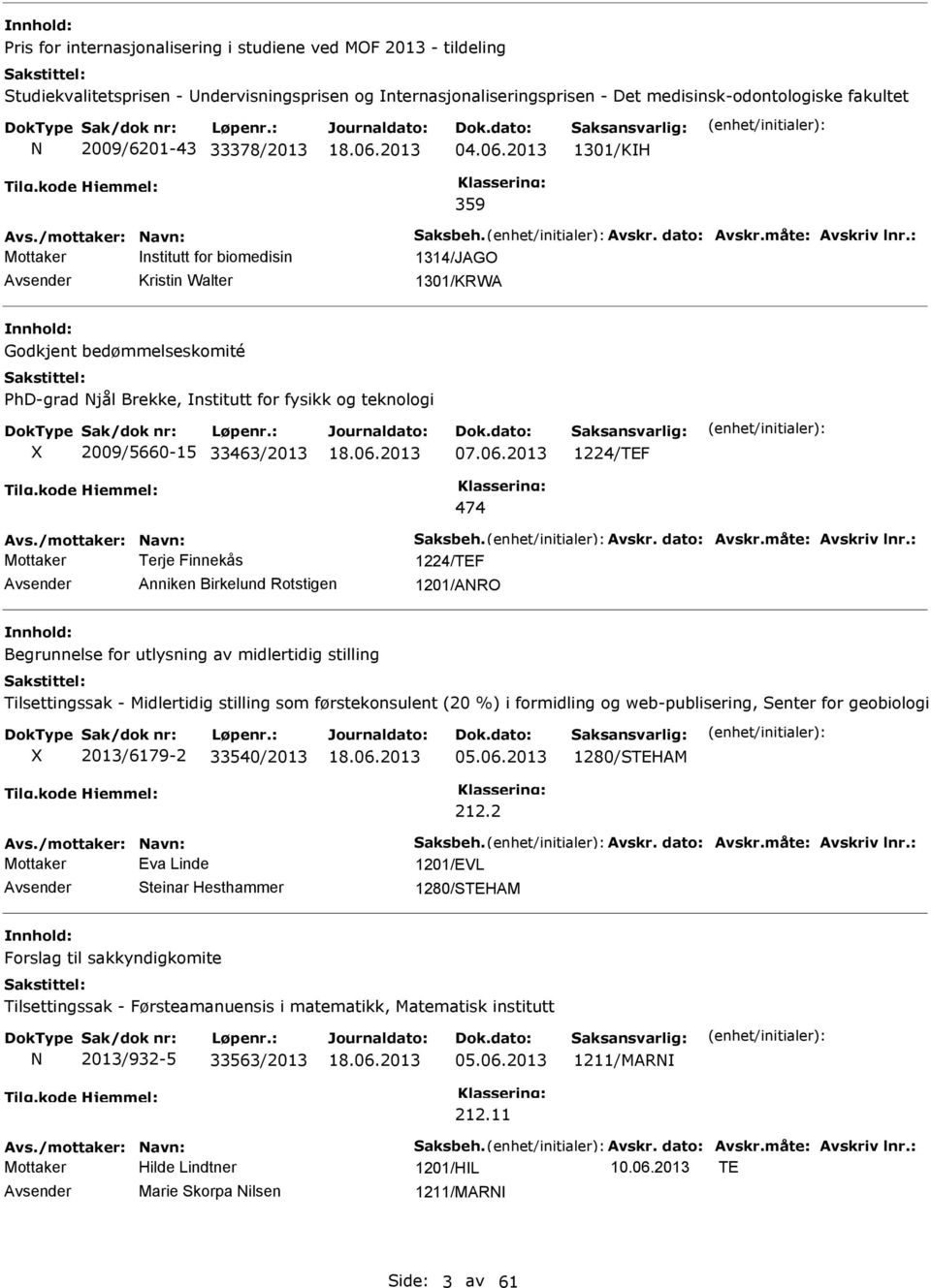 : Mottaker nstitutt for biomedisin 1314/JAGO Kristin Walter 1301/KRWA Godkjent bedømmelseskomité hd-grad jål Brekke, nstitutt for fysikk og teknologi 2009/5660-15 33463/2013 07.06.