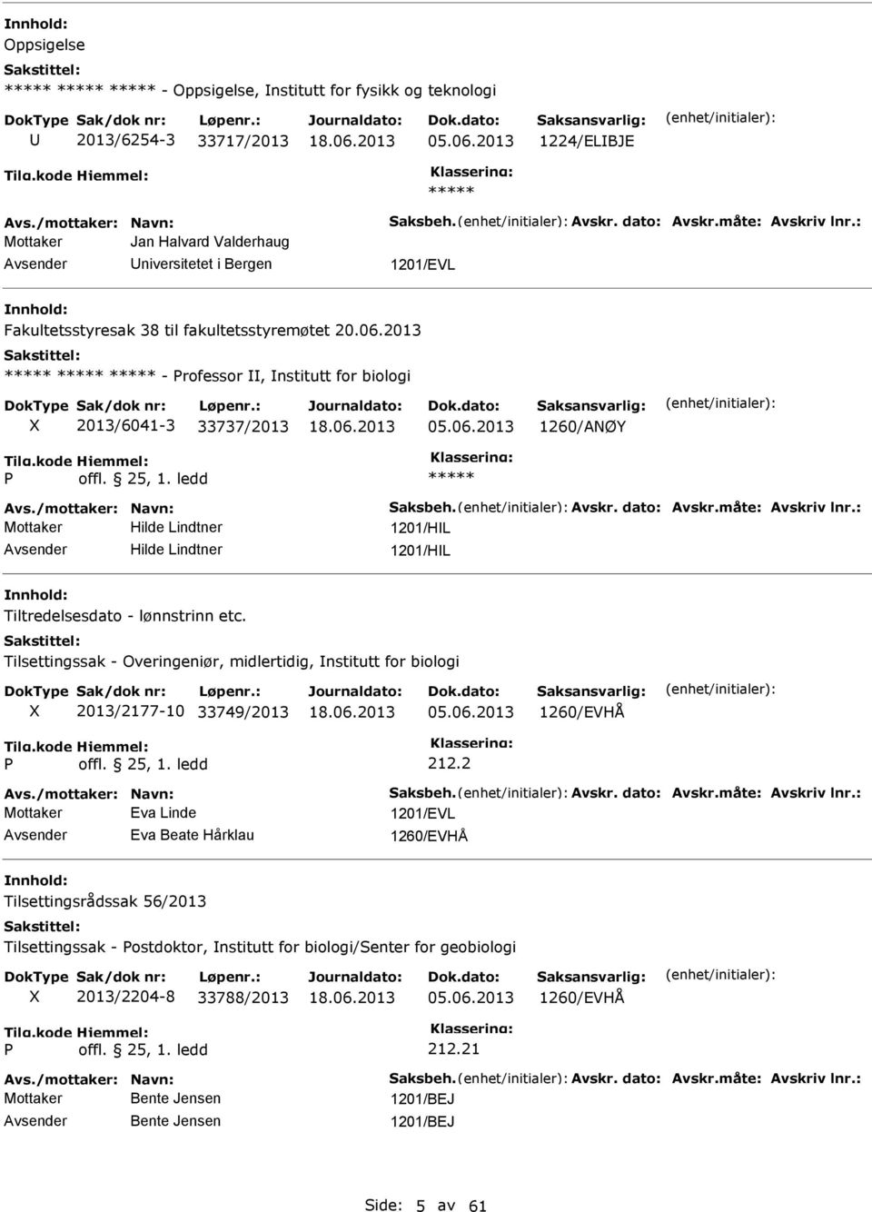 25, 1. ledd Avs./mottaker: avn: aksbeh. Avskr. dato: Avskr.måte: Avskriv lnr.: Mottaker Hilde Lindtner 1201/HL Hilde Lindtner 1201/HL Tiltredelsesdato - lønnstrinn etc.