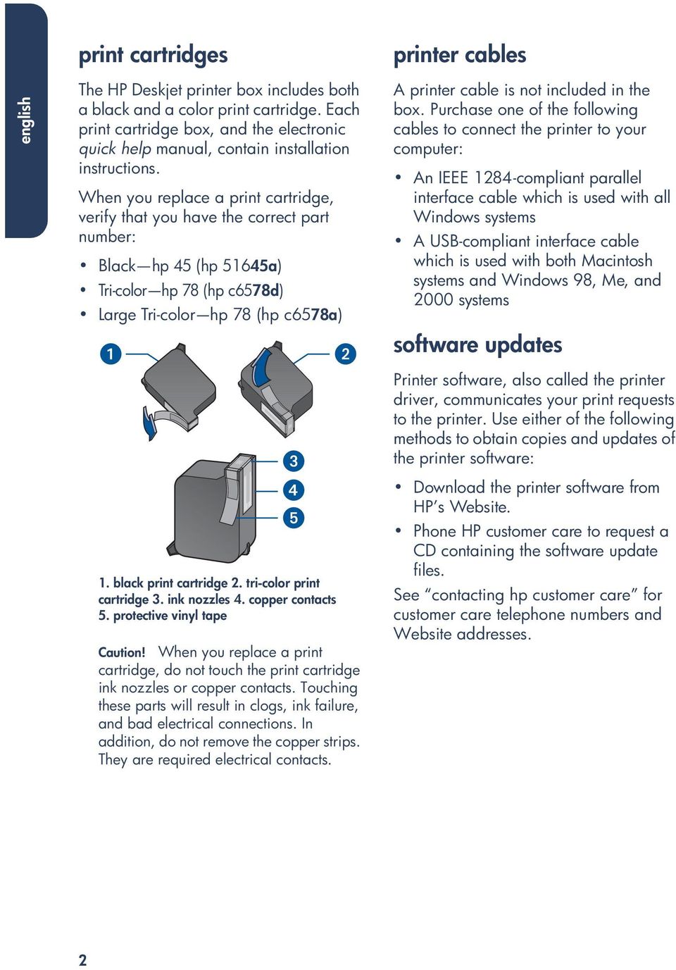 When you replace a print cartridge, verify that you have the correct part number: Black hp 45 (hp 51645a) Tri-color hp 78 (hp c6578d) Large Tri-color hp 78 (hp c6578a) 1. black print cartridge 2.