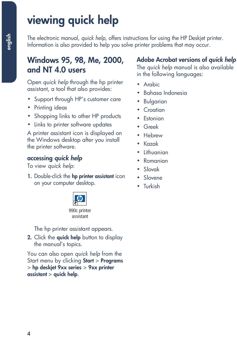 0 users Open quick help through the hp printer assistant, a tool that also provides: Support through HP s customer care Printing ideas Shopping links to other HP products Links to printer software