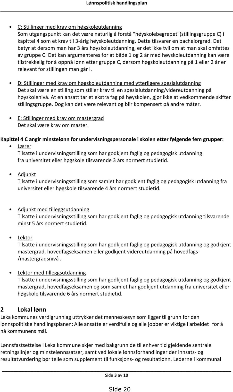 Det kan argumenteres for at både 1 og 2 år med høyskoleutdanning kan være tilstrekkelig for å oppnå lønn etter gruppe C, dersom høgskoleutdanning på 1 eller 2 år er relevant for stillingen man går i.