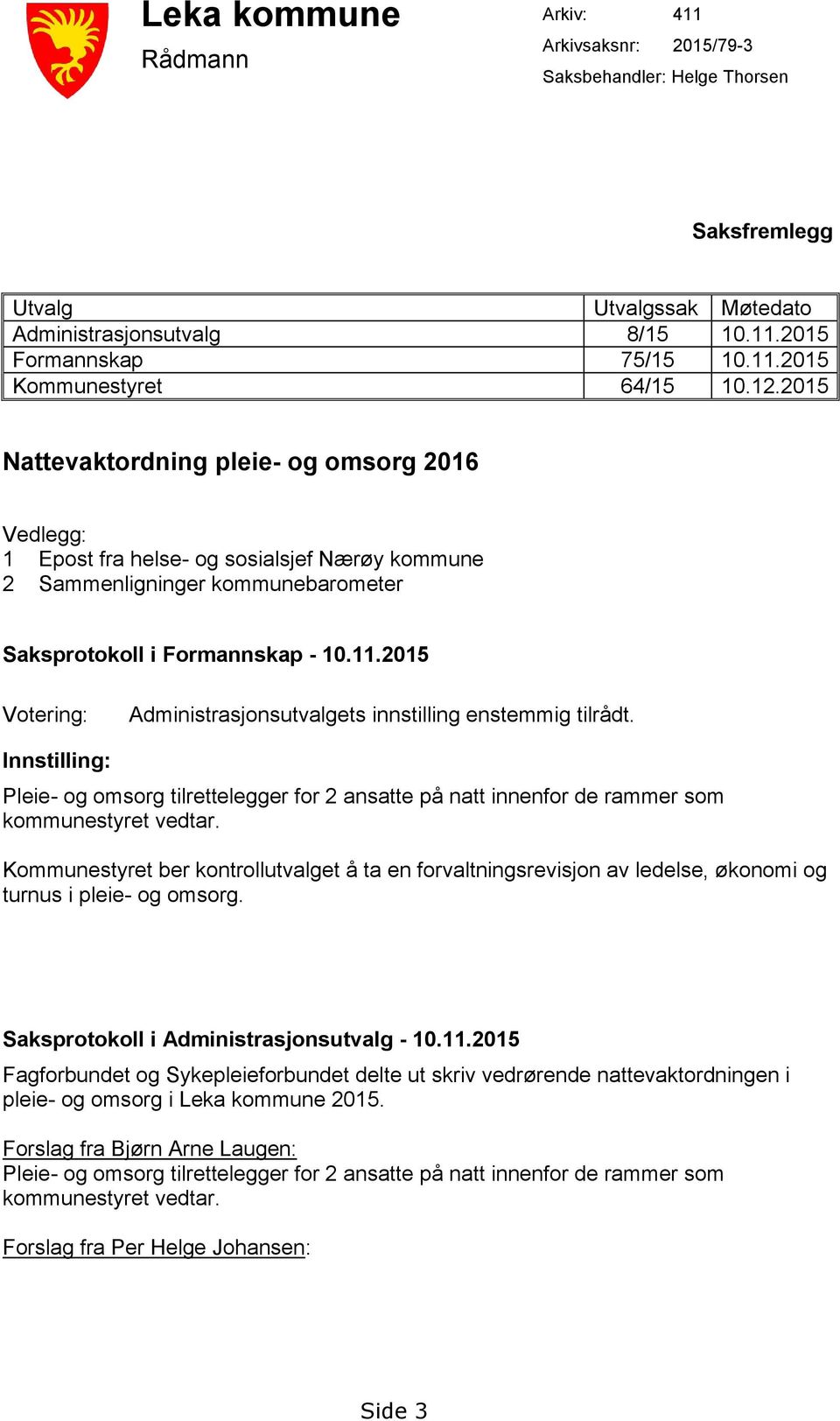 2015 Votering: Administrasjonsutvalgets innstilling enstemmig tilrådt. Innstilling: Pleie- og omsorg tilrettelegger for 2 ansatte på natt innenfor de rammer som kommunestyret vedtar.