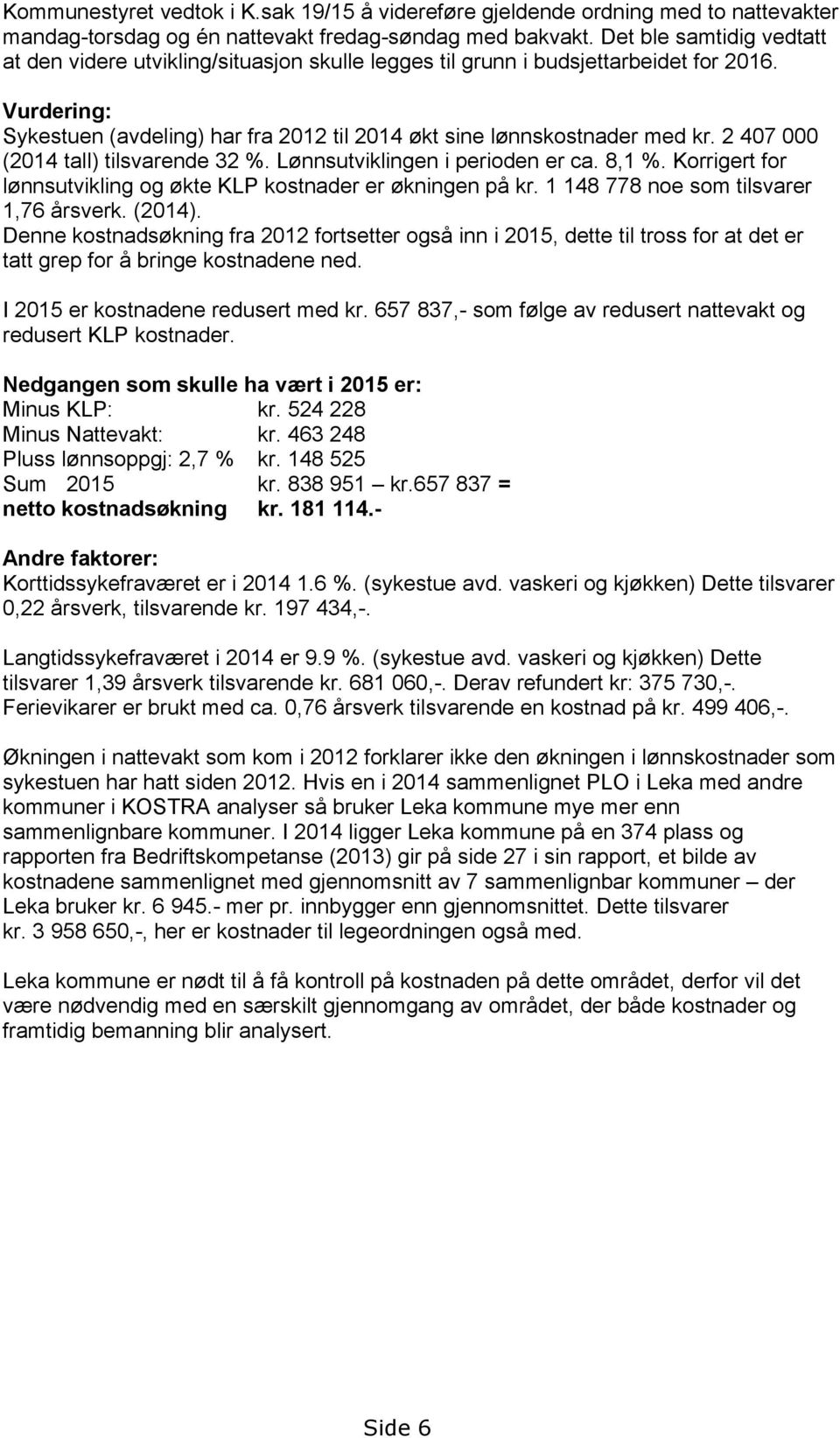 2 407 000 (2014 tall) tilsvarende 32 %. Lønnsutviklingen i perioden er ca. 8,1 %. Korrigert for lønnsutvikling og økte KLP kostnader er økningen på kr. 1 148 778 noe som tilsvarer 1,76 årsverk.