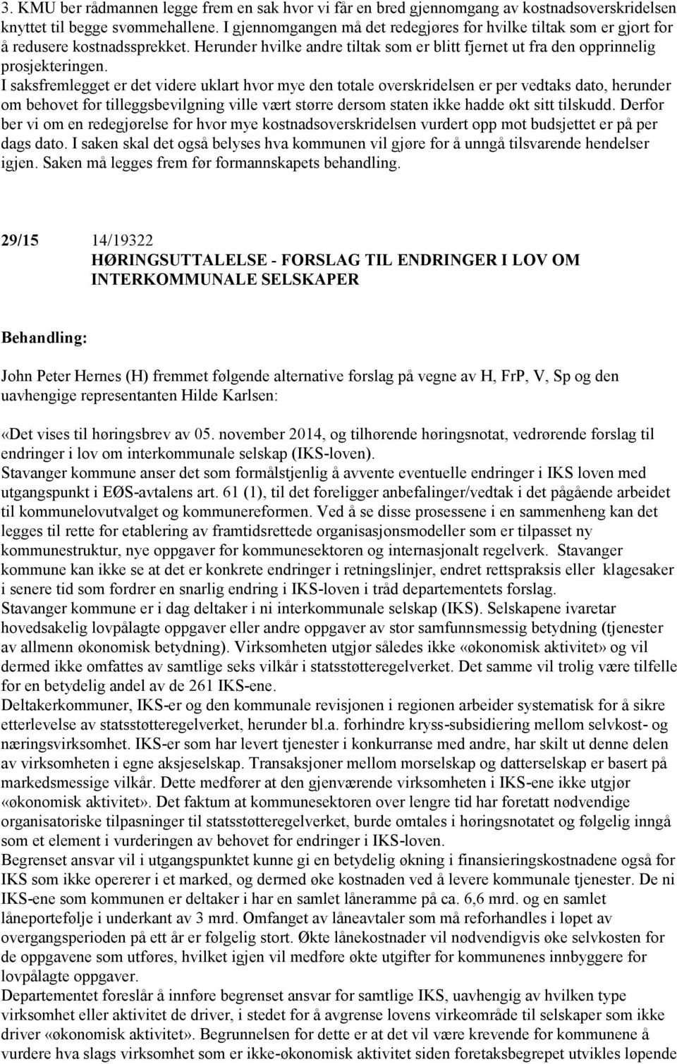 I saksfremlegget er det videre uklart hvor mye den totale overskridelsen er per vedtaks dato, herunder om behovet for tilleggsbevilgning ville vært større dersom staten ikke hadde økt sitt tilskudd.