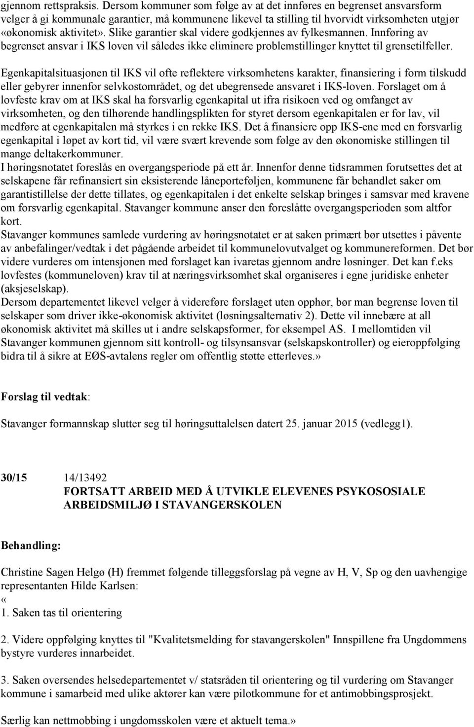 Slike garantier skal videre godkjennes av fylkesmannen. Innføring av begrenset ansvar i IKS loven vil således ikke eliminere problemstillinger knyttet til grensetilfeller.