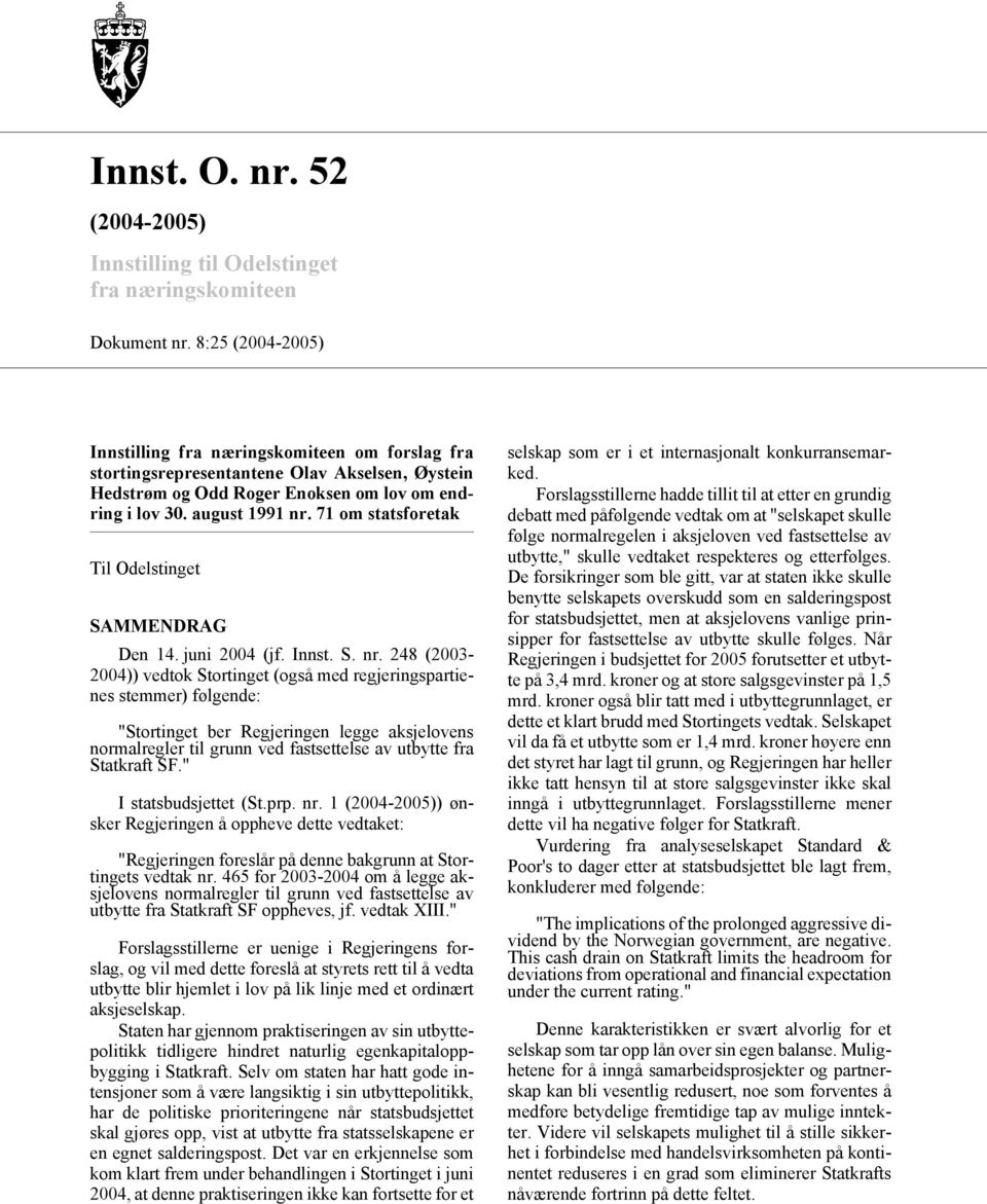71 om statsforetak Til Odelstinget SAMMENDRAG Den 14. juni 2004 (jf. Innst. S. nr.