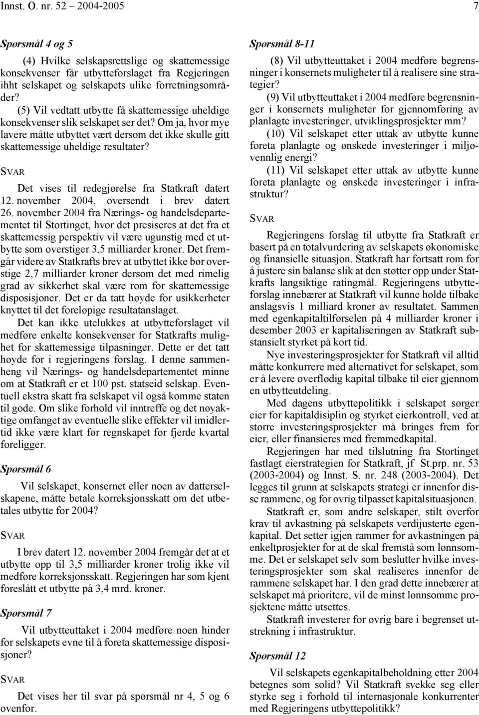 Det vises til redegjørelse fra Statkraft datert 12. november 2004, oversendt i brev datert 26.