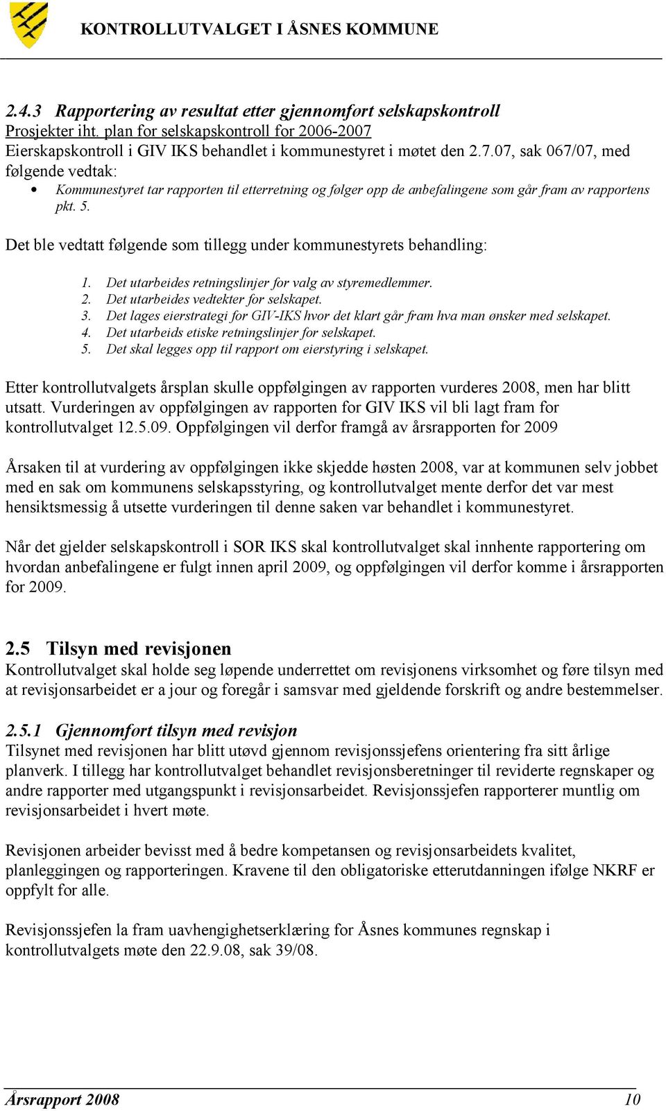 07, sak 067/07, med følgende vedtak: Kommunestyret tar rapporten til etterretning og følger opp de anbefalingene som går fram av rapportens pkt. 5.