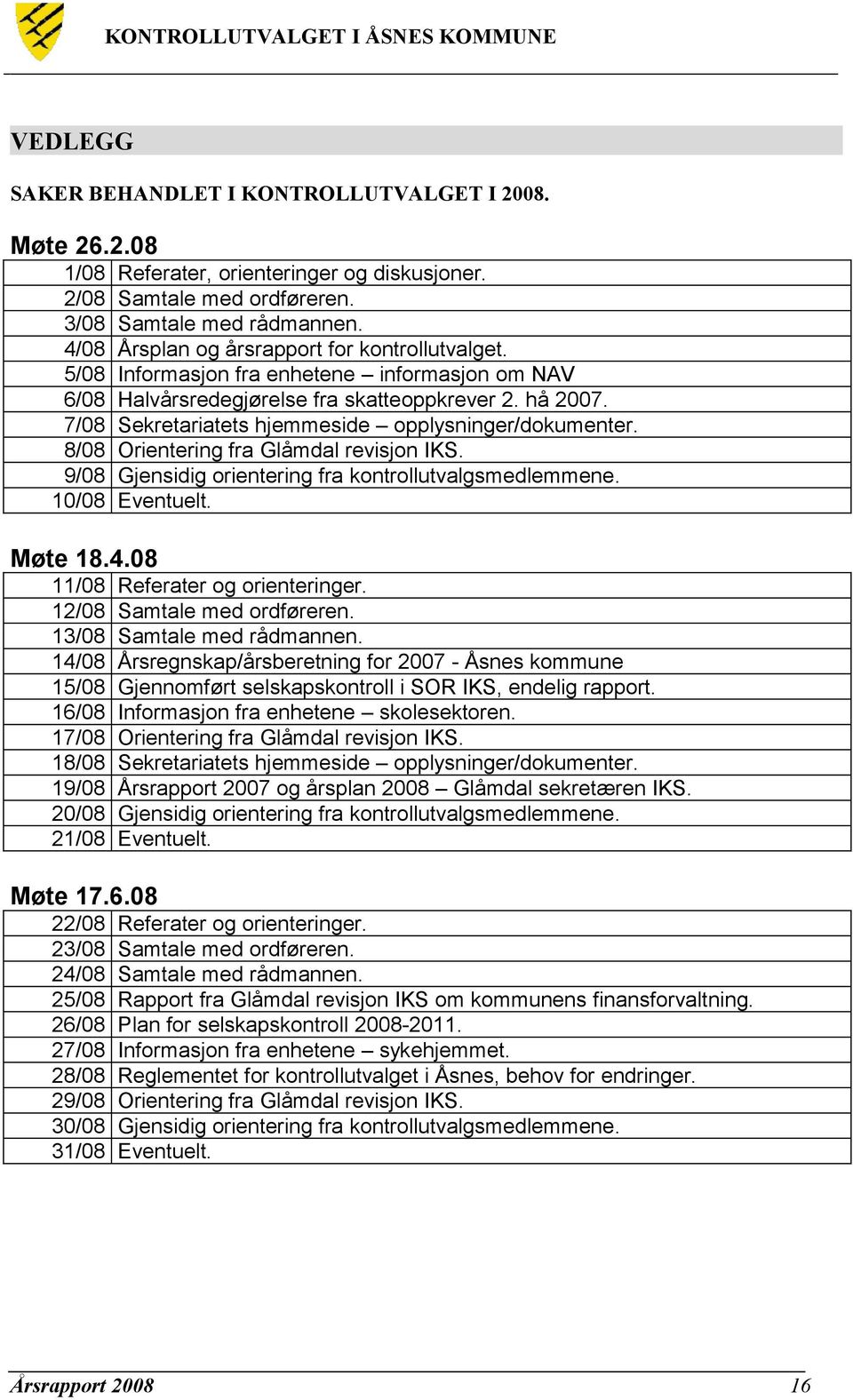 7/08 Sekretariatets hjemmeside opplysninger/dokumenter. 8/08 Orientering fra Glåmdal revisjon IKS. 9/08 Gjensidig orientering fra kontrollutvalgsmedlemmene. 10/08 Eventuelt. Møte 18.4.