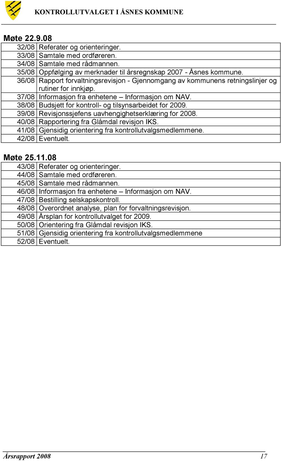 38/08 Budsjett for kontroll- og tilsynsarbeidet for 2009. 39/08 Revisjonssjefens uavhengighetserklæring for 2008. 40/08 Rapportering fra Glåmdal revisjon IKS.