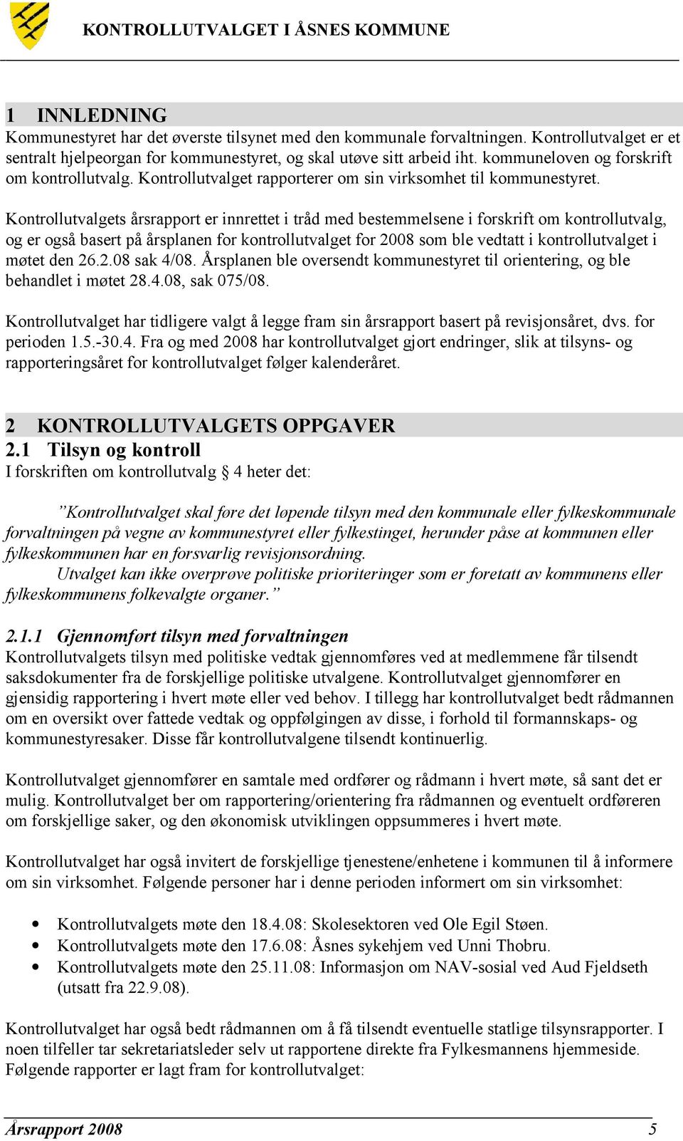 Kontrollutvalgets årsrapport er innrettet i tråd med bestemmelsene i forskrift om kontrollutvalg, og er også basert på årsplanen for kontrollutvalget for 2008 som ble vedtatt i kontrollutvalget i