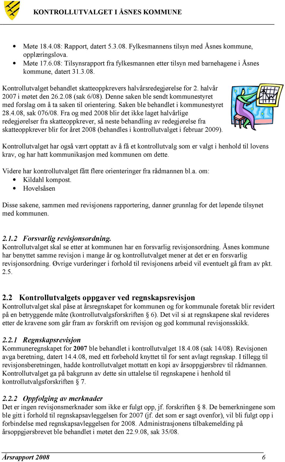 Fra og med 2008 blir det ikke laget halvårlige redegjørelser fra skatteoppkrever, så neste behandling av redegjørelse fra skatteoppkrever blir for året 2008 (behandles i kontrollutvalget i februar