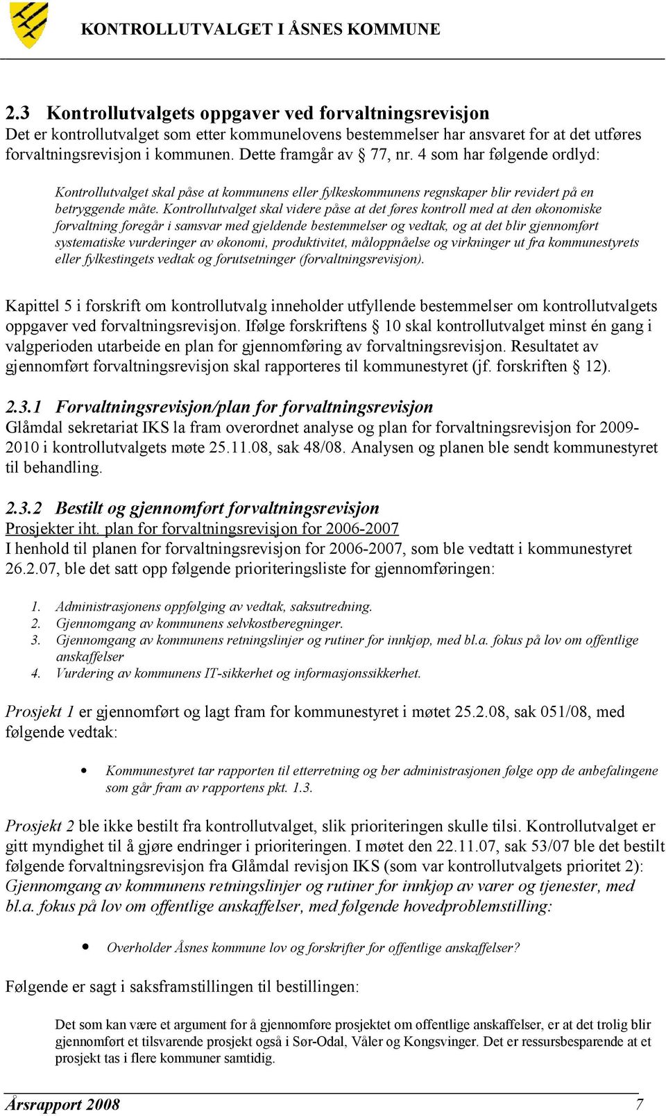 Kontrollutvalget skal videre påse at det føres kontroll med at den økonomiske forvaltning foregår i samsvar med gjeldende bestemmelser og vedtak, og at det blir gjennomført systematiske vurderinger