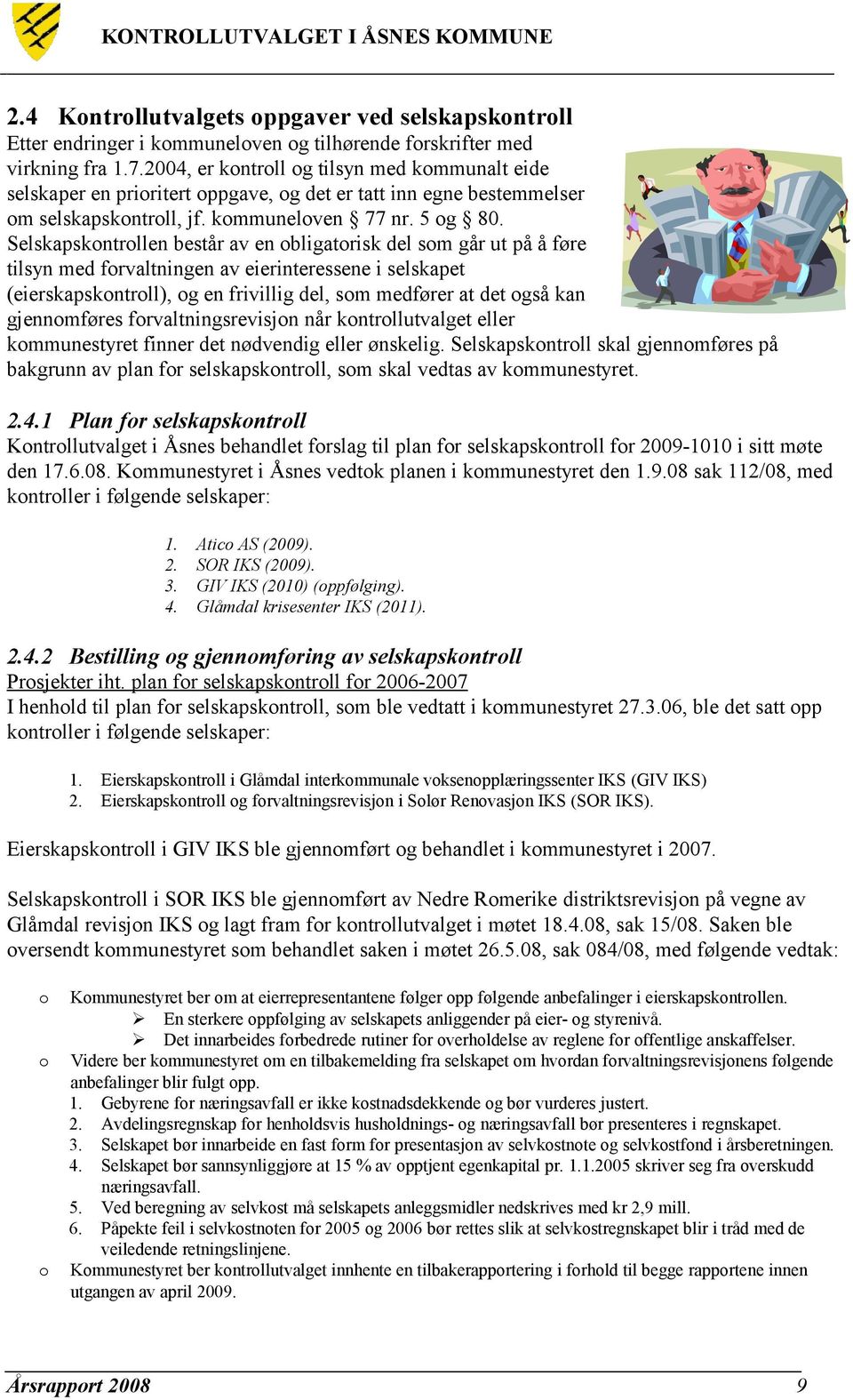 Selskapskontrollen består av en obligatorisk del som går ut på å føre tilsyn med forvaltningen av eierinteressene i selskapet (eierskapskontroll), og en frivillig del, som medfører at det også kan