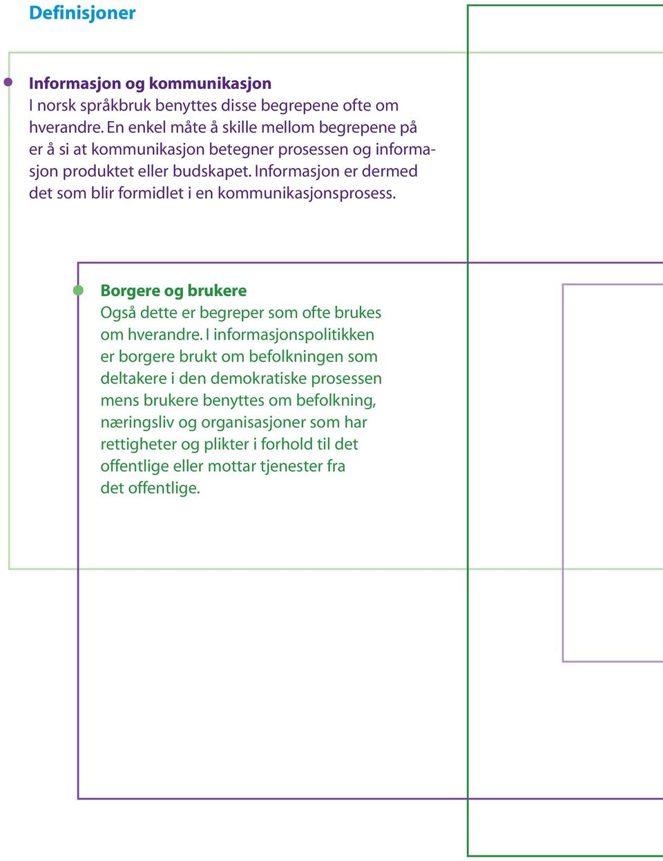 Informasjon er dermed det som blir formidlet i en kommunikasjonsprosess. Borgere og brukere Også dette er begreper som ofte brukes om hverandre.