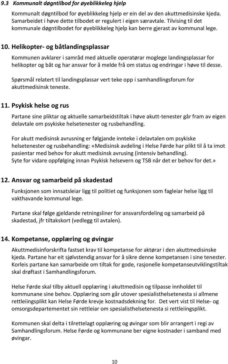 Helikopter- og båtlandingsplassar Kommunen avklarer i samråd med aktuelle operatørar moglege landingsplassar for helikopter og båt og har ansvar for å melde frå om status og endringar i høve til