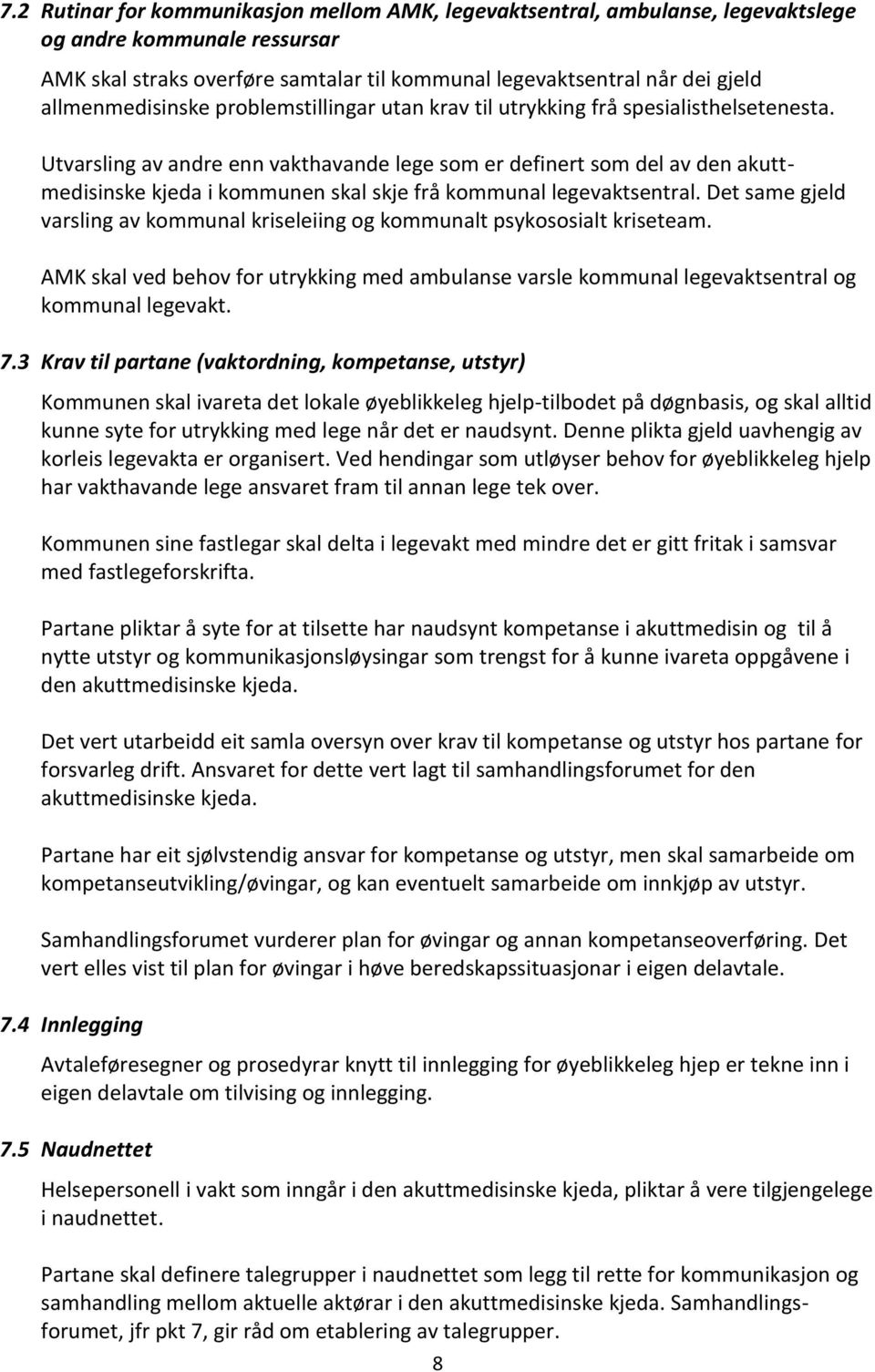 Utvarsling av andre enn vakthavande lege som er definert som del av den akuttmedisinske kjeda i kommunen skal skje frå kommunal legevaktsentral.