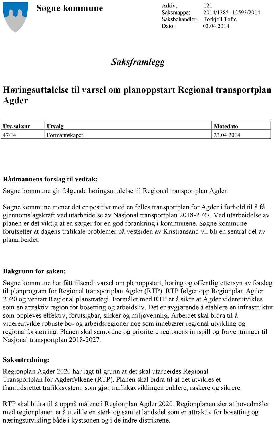 2014 Rådmannens forslag til vedtak: Søgne kommune gir følgende høringsuttalelse til Regional transportplan Agder: Søgne kommune mener det er positivt med en felles transportplan for Agder i forhold