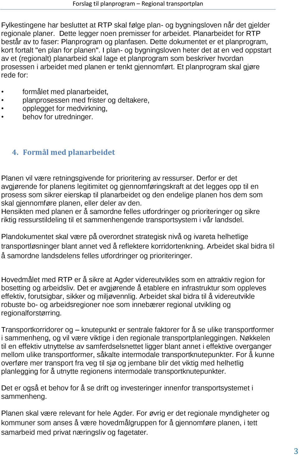 I plan- og bygningsloven heter det at en ved oppstart av et (regionalt) planarbeid skal lage et planprogram som beskriver hvordan prosessen i arbeidet med planen er tenkt gjennomført.