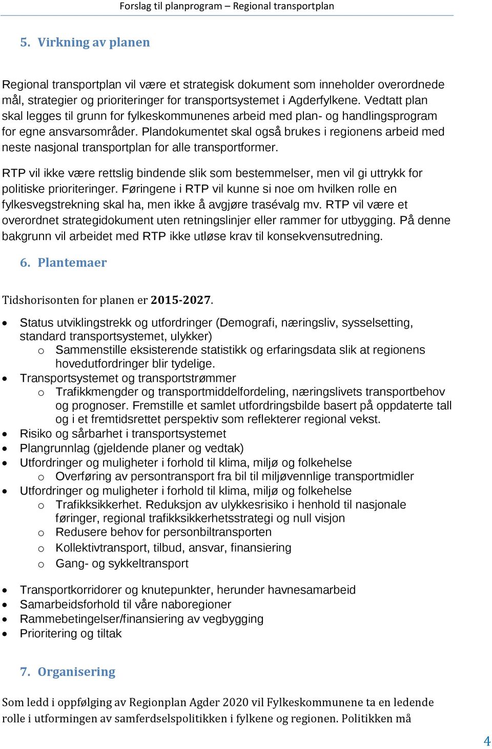 Vedtatt plan skal legges til grunn for fylkeskommunenes arbeid med plan- og handlingsprogram for egne ansvarsområder.