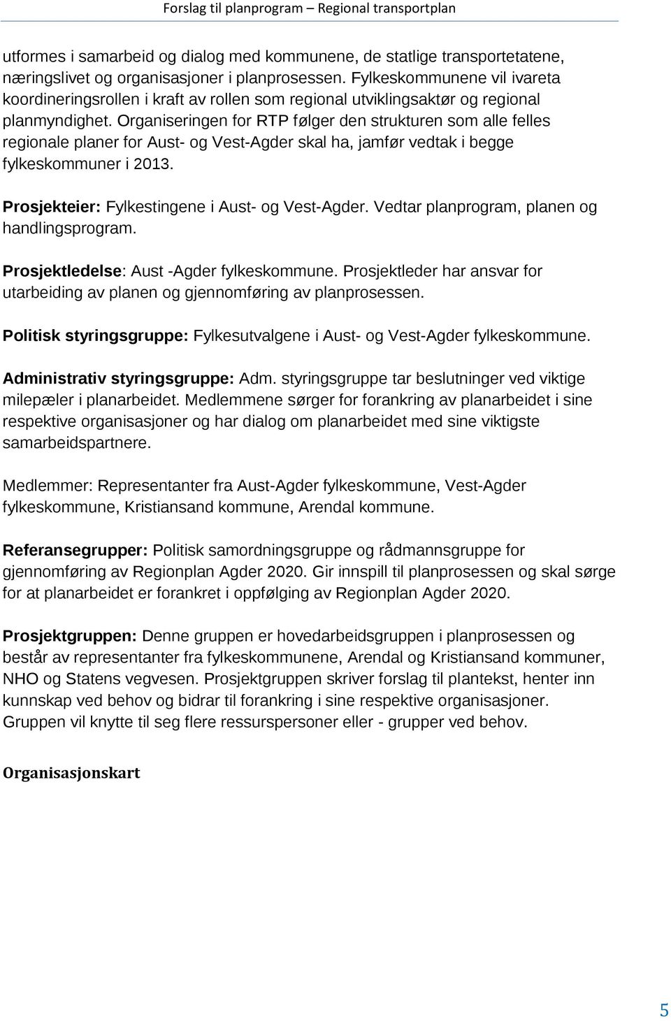 Organiseringen for RTP følger den strukturen som alle felles regionale planer for Aust- og Vest-Agder skal ha, jamfør vedtak i begge fylkeskommuner i 2013.