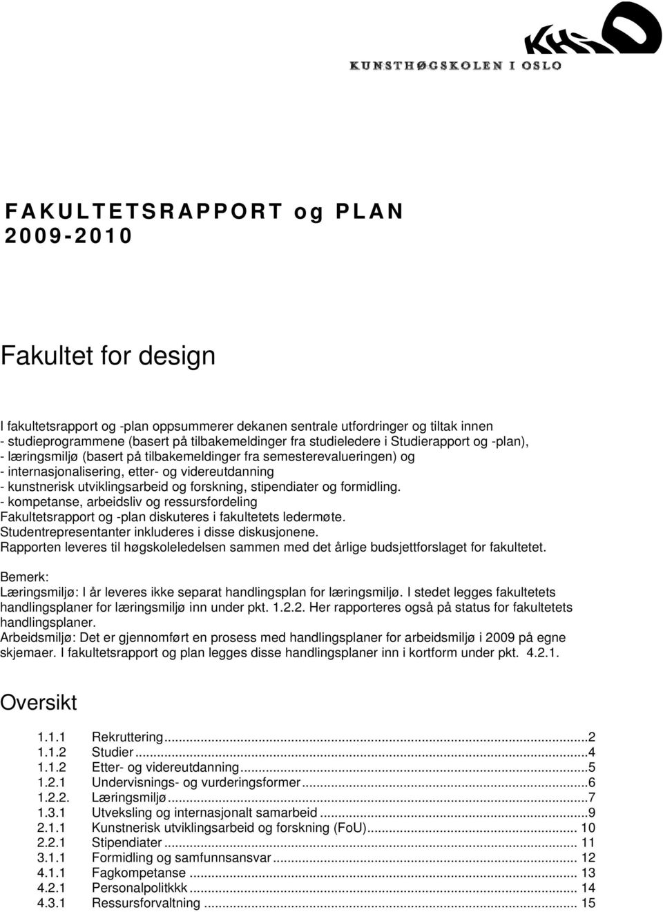 forskning, stipendiater og formidling. - kompetanse, arbeidsliv og ressursfordeling Fakultetsrapport og -plan diskuteres i fakultetets ledermøte. Studentrepresentanter inkluderes i disse diskusjonene.