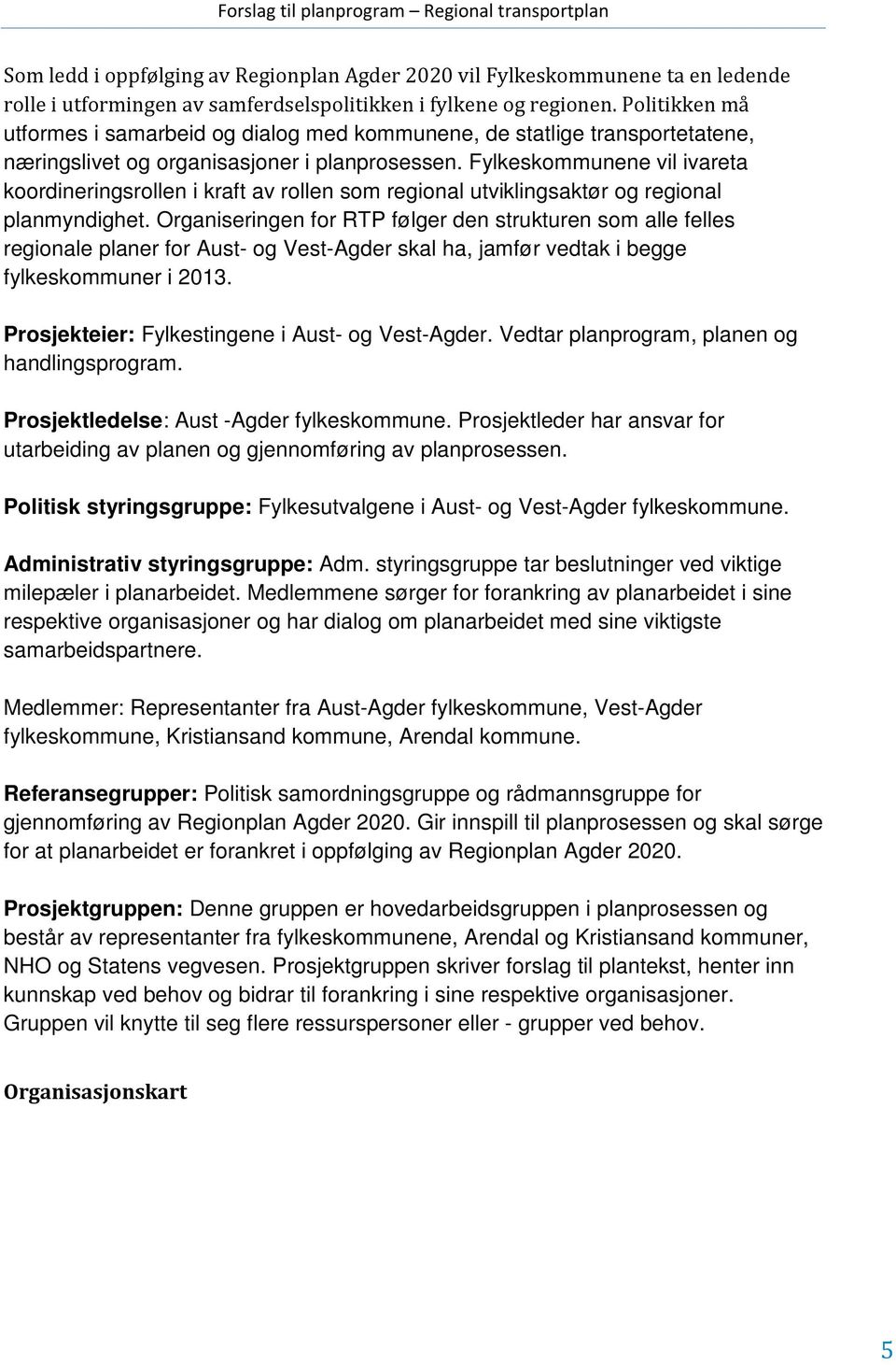 Fylkeskommunene vil ivareta koordineringsrollen i kraft av rollen som regional utviklingsaktør og regional planmyndighet.