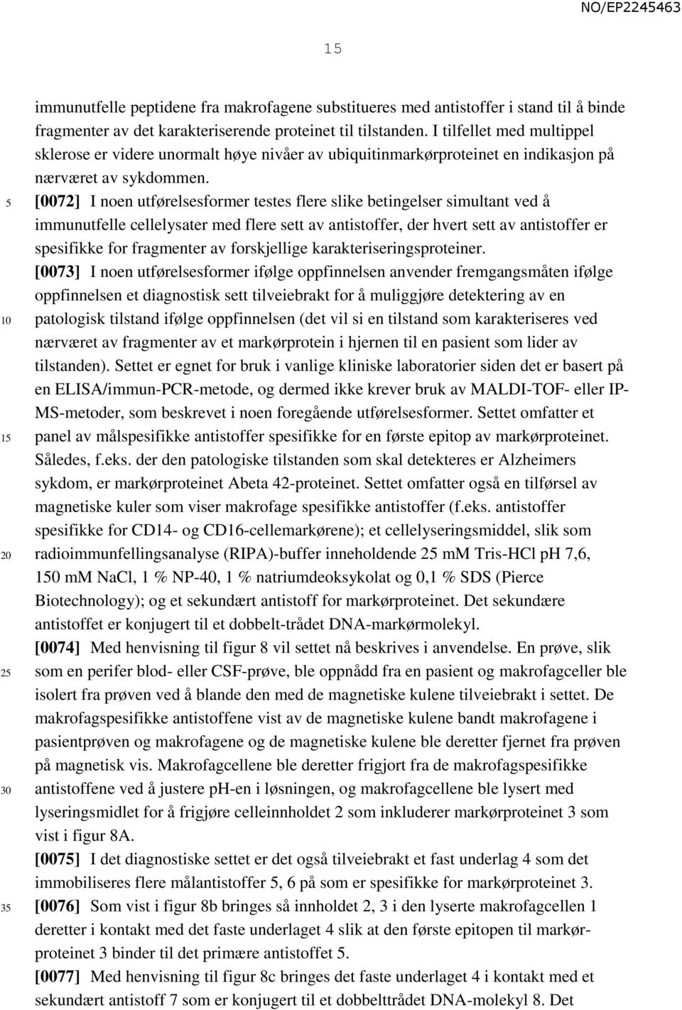 [0072] I noen utførelsesformer testes flere slike betingelser simultant ved å immunutfelle cellelysater med flere sett av antistoffer, der hvert sett av antistoffer er spesifikke for fragmenter av