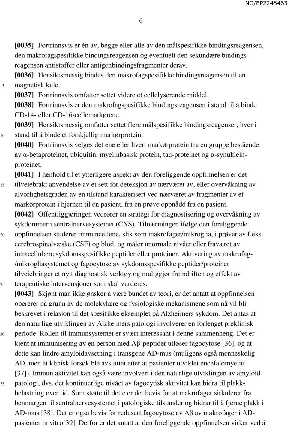 [0038] Fortrinnsvis er den makrofagspesifikke bindingsreagensen i stand til å binde CD-14- eller CD-16-cellemarkørene.