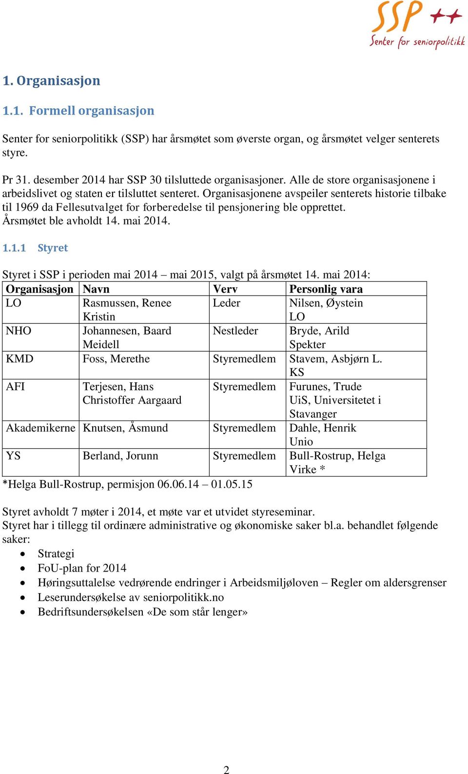 Organisasjonene avspeiler senterets historie tilbake til 1969 da Fellesutvalget for forberedelse til pensjonering ble opprettet. Årsmøtet ble avholdt 14. mai 2014. 1.1.1 Styret Styret i SSP i perioden mai 2014 mai 2015, valgt på årsmøtet 14.