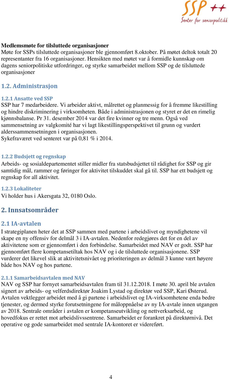 Vi arbeider aktivt, målrettet og planmessig for å fremme likestilling og hindre diskriminering i virksomheten. Både i administrasjonen og styret er det en rimelig kjønnsbalanse. Pr 31.