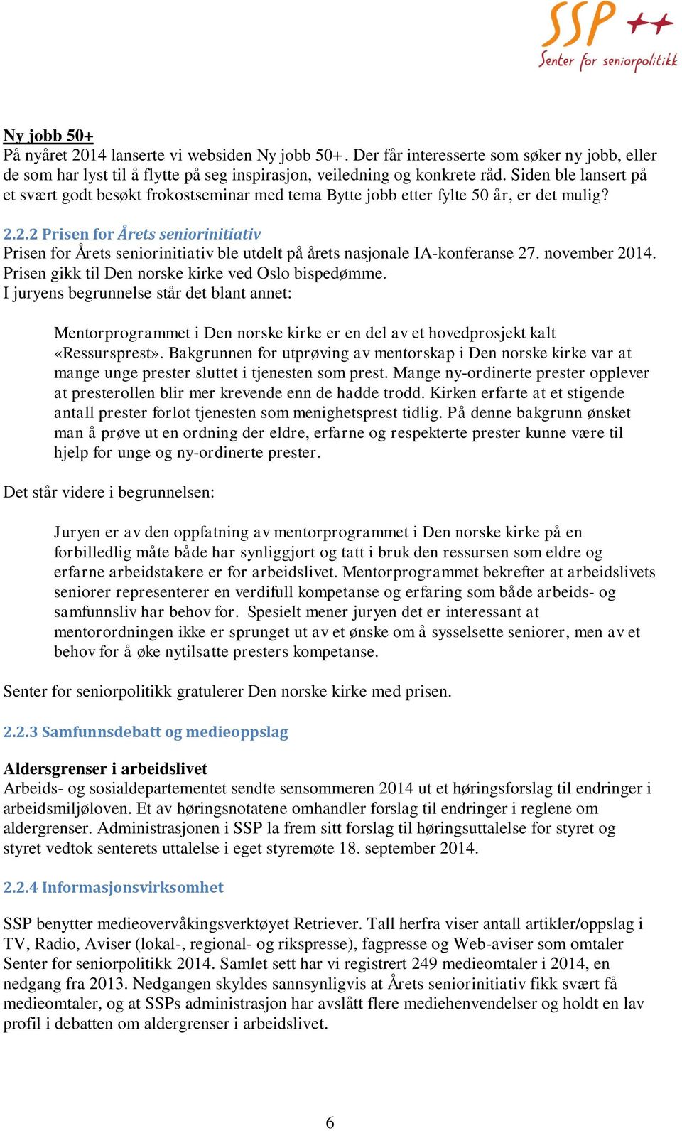 2.2 Prisen for Årets seniorinitiativ Prisen for Årets seniorinitiativ ble utdelt på årets nasjonale IA-konferanse 27. november 2014. Prisen gikk til Den norske kirke ved Oslo bispedømme.