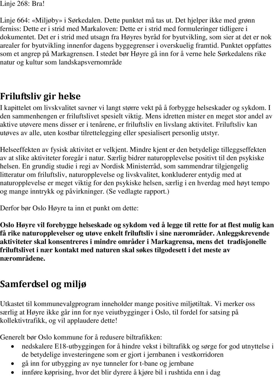 Det er i strid med utsagn fra Høyres byråd for byutvikling, som sier at det er nok arealer for byutvikling innenfor dagens byggegrenser i overskuelig framtid.