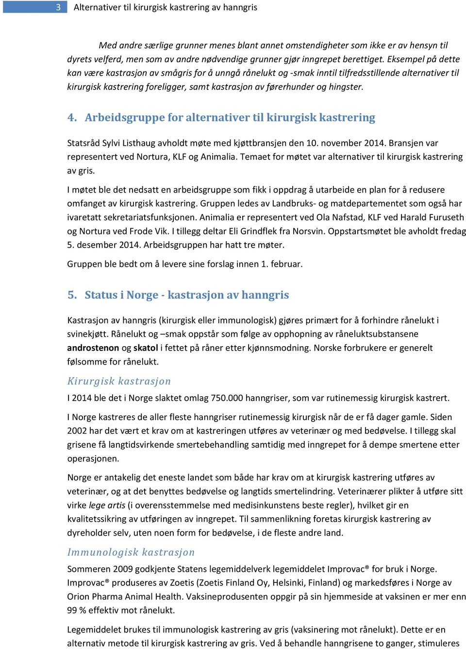 Eksempel på dette kan være kastrasjon av smågris for å unngå rånelukt og smak inntil tilfredsstillende alternativer til kirurgisk kastrering foreligger, samt kastrasjon av førerhunder og hingster. 4.