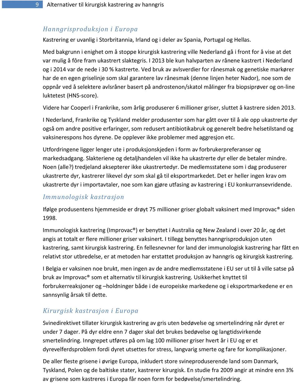 I 2013 ble kun halvparten av rånene kastrert i Nederland og i 2014 var de nede i 30 % kastrerte.