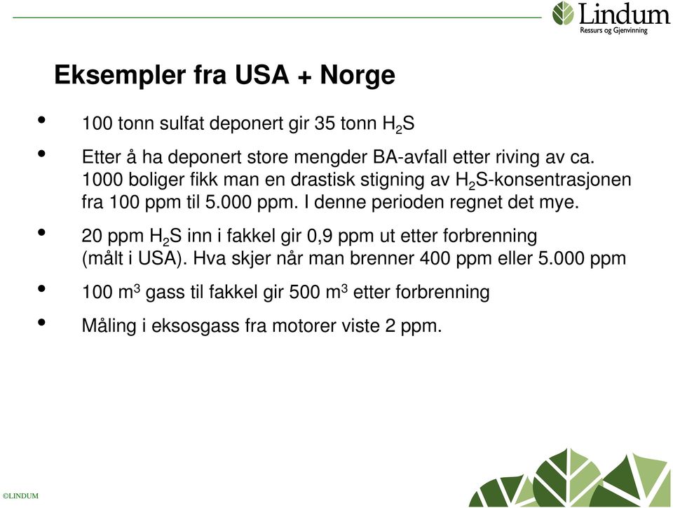 I denne perioden regnet det mye. 20 ppm H 2 S inn i fakkel gir 0,9 ppm ut etter forbrenning (målt i USA).