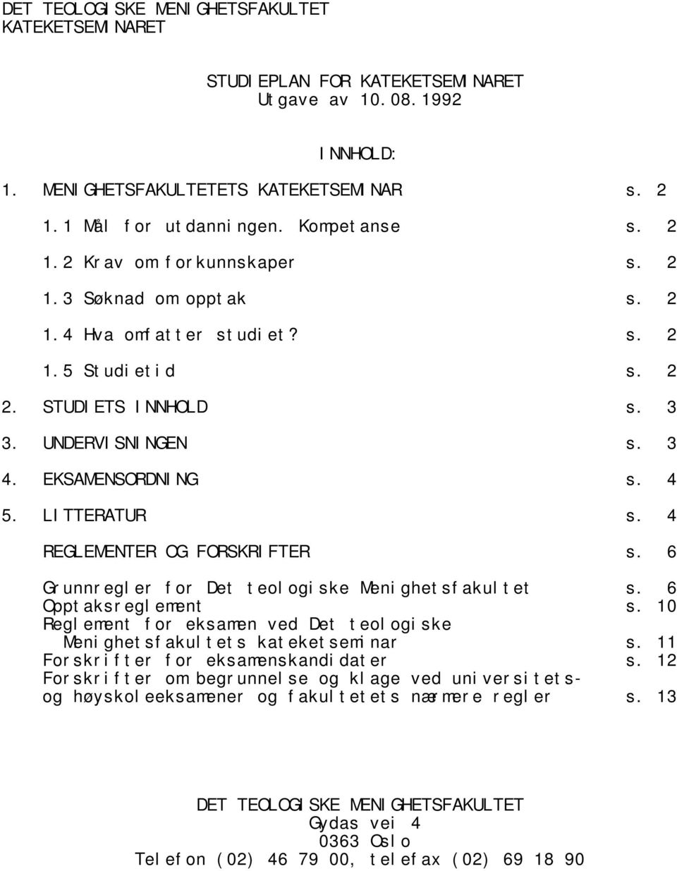 EKSAMENSORDNI NG s. 4 5. LI TTERATUR s. 4 REGLEMENTER OG FORSKRI FTER s. 6 Gr unnr egl er f or Det t eol ogi ske Meni ghet sf akul t et s. 6 Oppt aksr egl ement s.