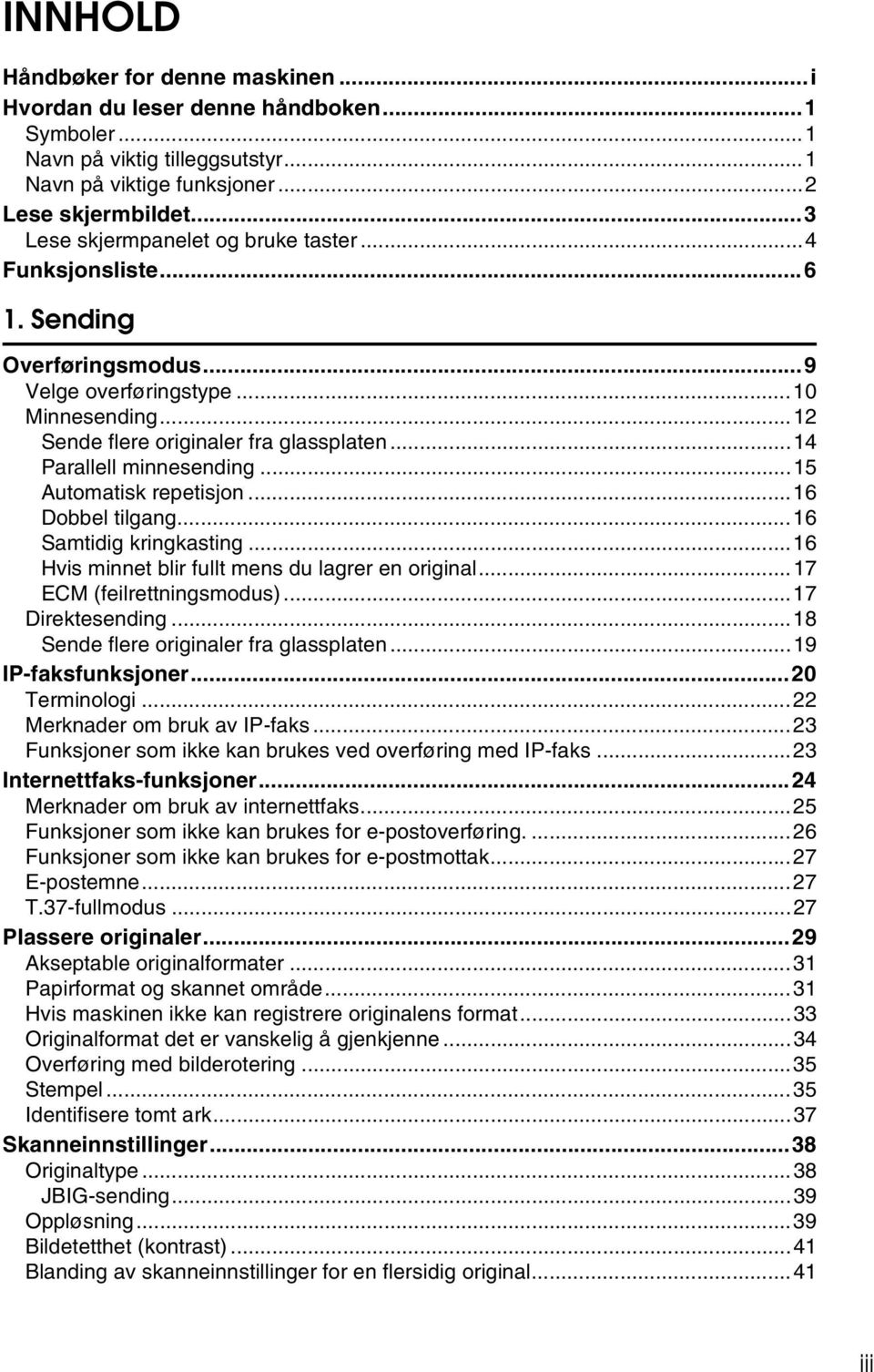 ..14 Parallell minnesending...15 Automatisk repetisjon...16 Dobbel tilgang...16 Samtidig kringkasting...16 Hvis minnet blir fullt mens du lagrer en original...17 ECM (feilrettningsmodus).